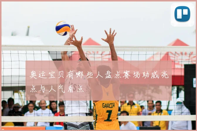 奥运宝贝有哪些人盘点赛场助威亮点与人气看点