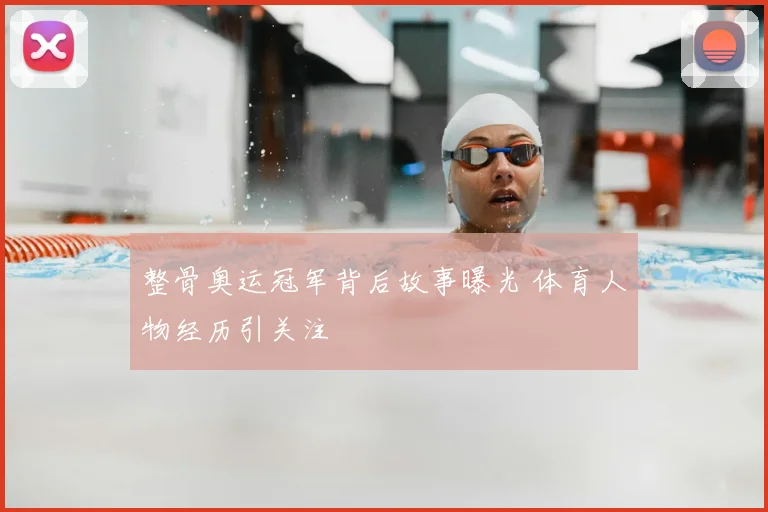 整骨奥运冠军背后故事曝光 体育人物经历引关注