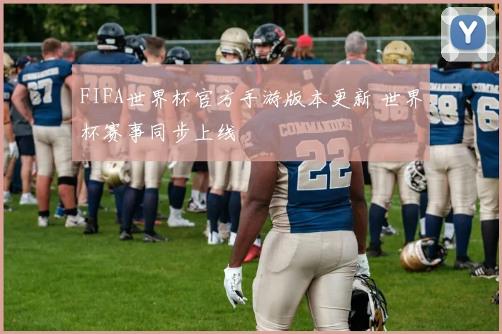 FIFA世界杯官方手游版本更新 世界杯赛事同步上线
